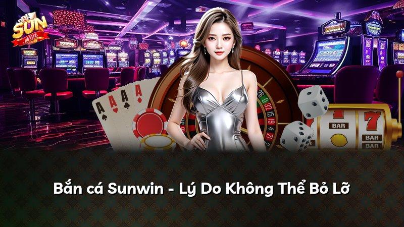 Bắn cá Sunwin - Lý Do Không Thể Bỏ Lỡ