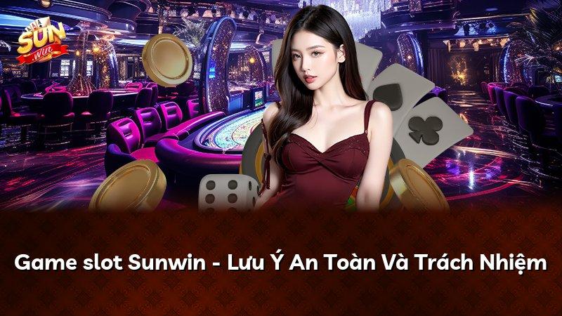 Game slot Sunwin - Lưu Ý An Toàn Và Trách Nhiệm