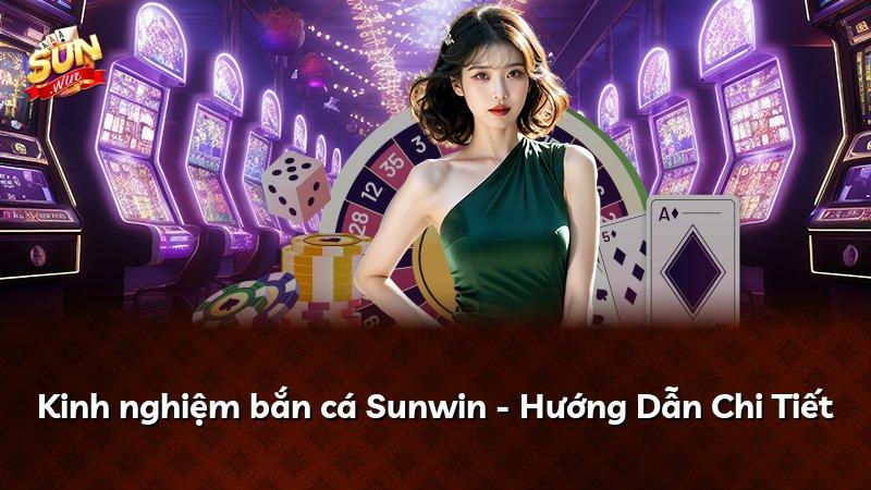 Kinh nghiệm bắn cá Sunwin - Hướng Dẫn Chi Tiết