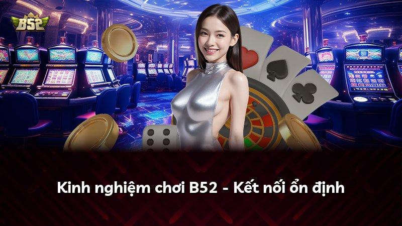 Kinh nghiệm chơi B52 - Kết nối ổn định