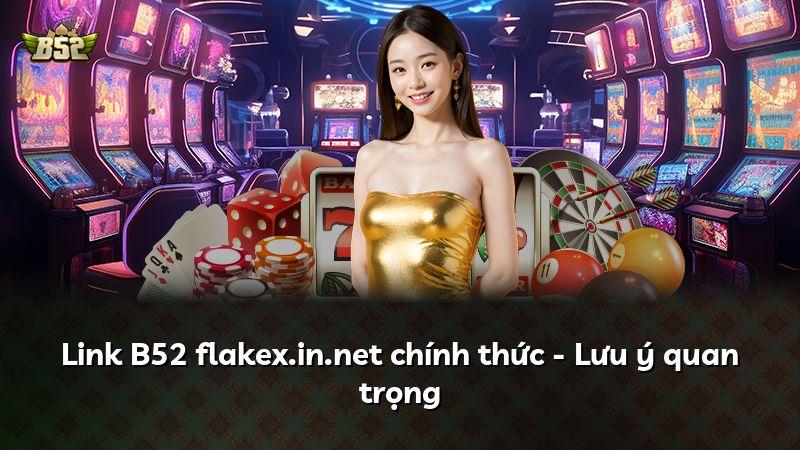 Link B52 flakex.in.net chính thức - Lưu ý quan trọng