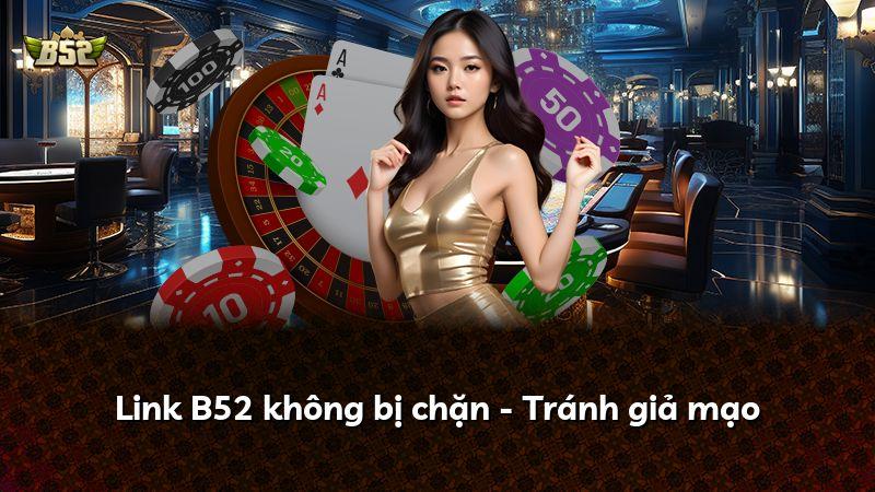 Link B52 không bị chặn - Tránh giả mạo