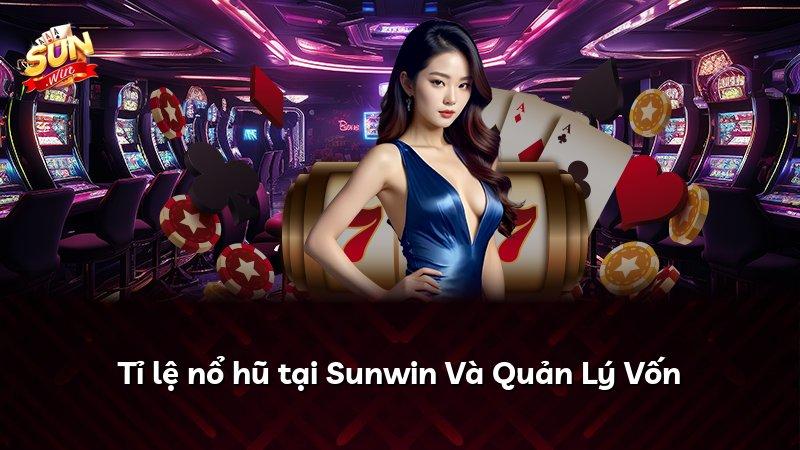 Tỉ lệ nổ hũ tại Sunwin Và Quản Lý Vốn