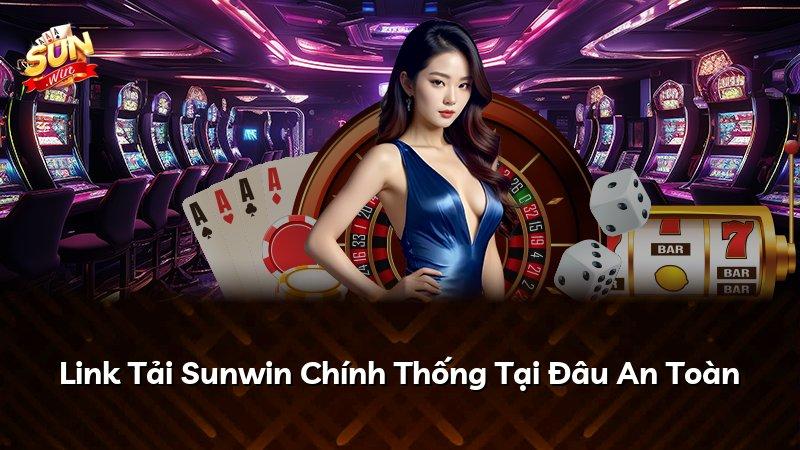 Link Tải Sunwin Chính Thống Tại Đâu An Toàn