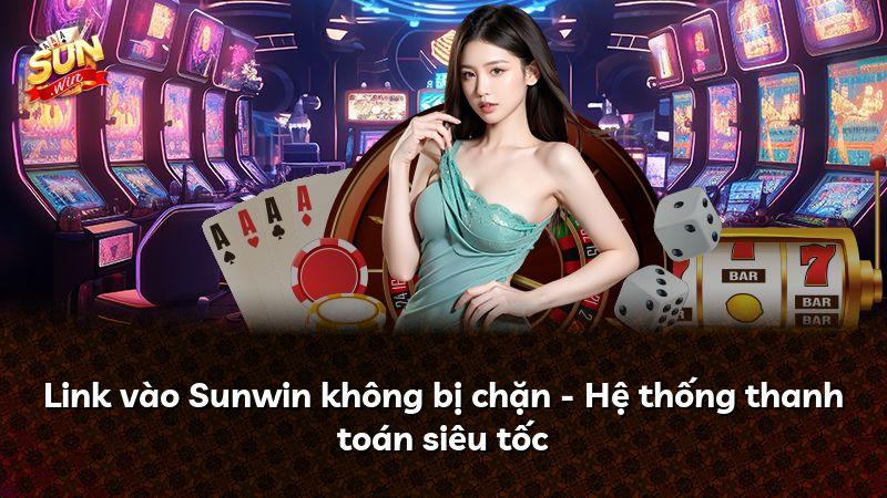 Link vào Sunwin không bị chặn - Hệ thống thanh toán siêu tốc