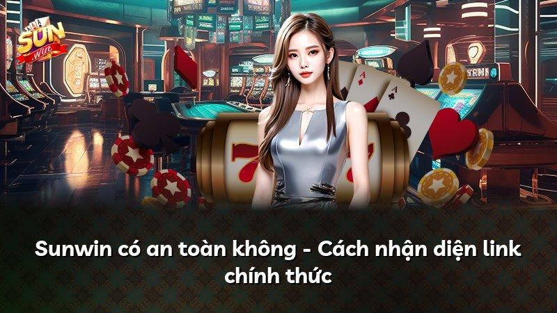 Sunwin có an toàn không - Cách nhận diện link chính thức