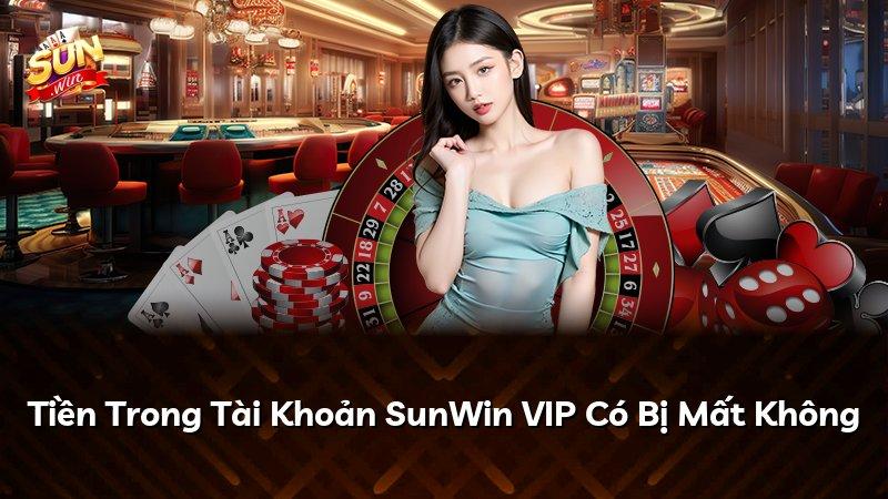 Tiền Trong Tài Khoản SunWin VIP Có Bị Mất Không